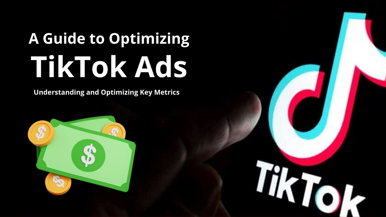 A Guide to Optimizing TikTok Ads Campaigns: Understanding and Optimizing Key Metrics